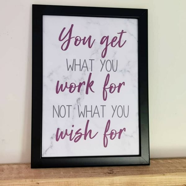 'You Get What You Work For Not What You Wish For' Quote